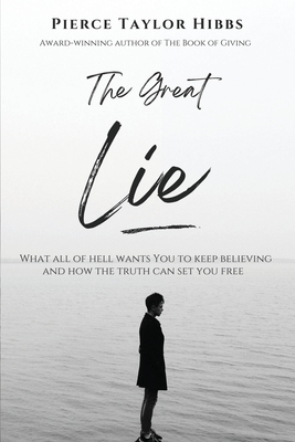 The Great Lie: What All of Hell Wants You to Keep Believing - Pierce Taylor Hibbs