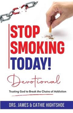 Coperta cărții 'Stop Smoking Today! Devotional: Trusting God to Break the Chains of Addiction - Cathie Hightshoe'