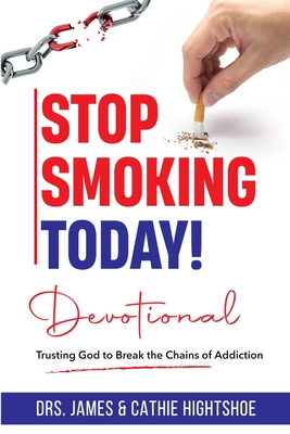 Stop Smoking Today! Devotional: Trusting God to Break the Chains of Addiction - Cathie Hightshoe