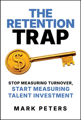 The Retention Trap: Stop Measuring Turnover, Start Measuring Talent Investment - Mark Peters
