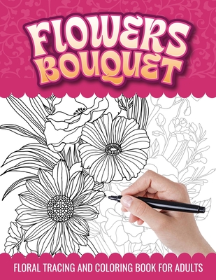 Coperta cărții 'Flowers Bouquet Floral Tracing and Coloring Book for Adults: Botanical Floral Arrangement Trace and Color Activities'