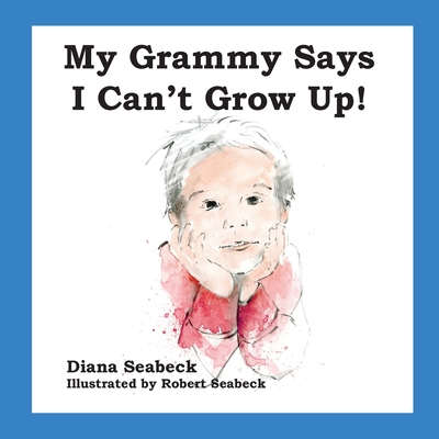 My Grammy Says I Can't Grow Up! - Diana Seabeck