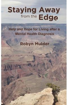 Staying Away from the Edge: Help and Hope for Living after a Mental Health Diagnosis - Robyn Mulder