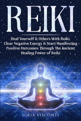 Coperta cărții 'Reiki: Heal Yourself & Others With Reiki. Clear Negative Energy & Start Manifesting Positive Outcomes Through The'