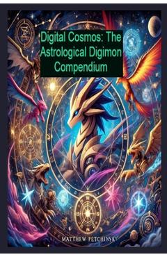 Poza produsului Digital Cosmos: The Astrological Digimon Compendium - Matthew Petchinsky