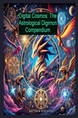 Digital Cosmos: The Astrological Digimon Compendium - Matthew Petchinsky