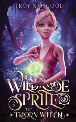 The Wildrose Sprite 3: The Thorn Witch - Troy N. Osgood