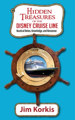 Hidden Treasures of the Disney Cruise Line: Nautical Notes, Knowledge, and Nonsense - Jim Korkis