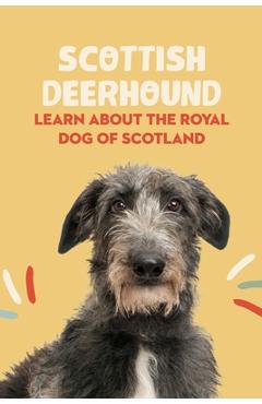 Coperta cărții 'Scottish Deerhound: Learn About The Royal Dog of Scotland: Things You Didn't Know about the Scottish Deerhound Dog -'