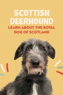 Coperta cărții 'Scottish Deerhound: Learn About The Royal Dog of Scotland: Things You Didn't Know about the Scottish Deerhound Dog -'