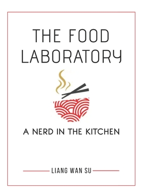 The Food Laboratory: A Nerd in the Kitchen - Liang Wan Su