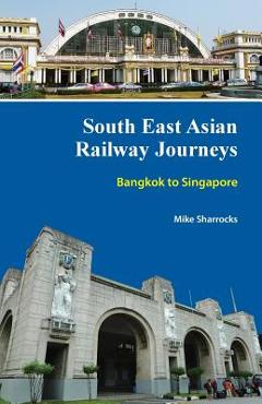 Coperta cărții 'South East Asian Railway Journeys: Bangkok to Singapore - Mike Sharrocks'