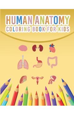 Coperta cărții 'Human Anatomy Coloring Book For Kids: My First Human Body Parts And Human Anatomy Coloring Book For Kids 4-8 Years Old'