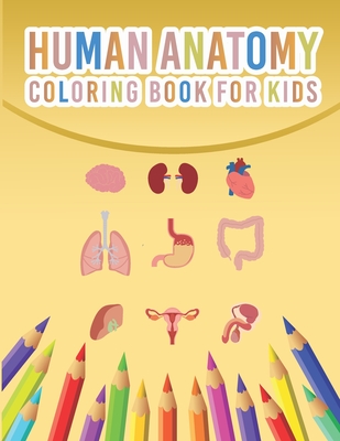 Coperta cărții 'Human Anatomy Coloring Book For Kids: My First Human Body Parts And Human Anatomy Coloring Book For Kids 4-8 Years Old'