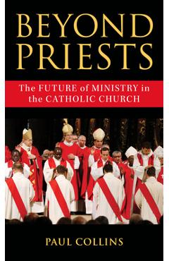 Coperta cărții 'Beyond Priests: The Future of Ministry in the Catholic Church - Paul Collins'