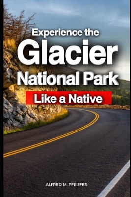 Coperta cărții 'Experience the Glacier National Park Like a Native - Alfred M. Pfeiffer'