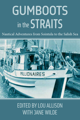 Gumboots in the Straits: Nautical Adventures from Sointula to the Salish Sea - Jane Wilde