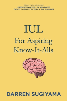 IUL For Aspiring Know It Alls - Darren Sugiyama