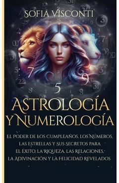Coperta cărții 'Astrología y Numerología El Poder de los Cumpleaños, los Números, las Estrellas y Sus Secretos para el Éxito, la'