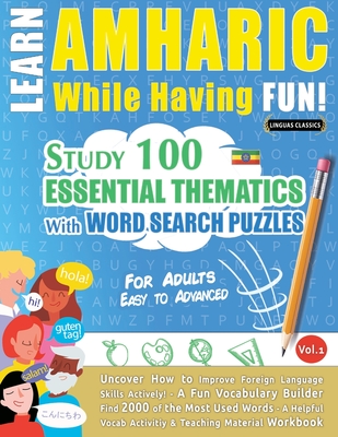 Learn Amharic While Having Fun! - For Adults: Easy to Advanced - Study 100 Essential Thematics with Word Search Puzzles - Vol.1 - 