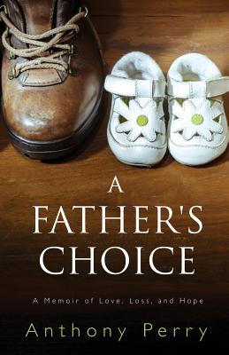 A Father's Choice: A Memoir of Love, Loss, and Hope - Anthony Perry