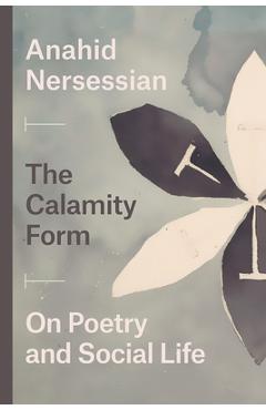 Coperta cărții 'The Calamity Form: On Poetry and Social Life - Anahid Nersessian'