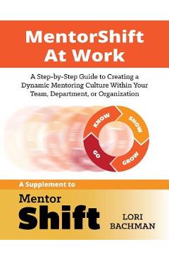 Coperta cărții 'MentorShift at Work: A Step-by-Step Guide to Creating a Dynamic Mentoring Culture Within Your Team, Department, or'