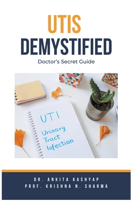Utis Demystified: Doctor's Secret Guide - Ankita Kashyap