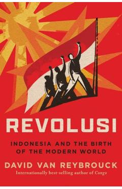 Revolusi: Indonesia and the Birth of the Modern World - David Van Reybrouck