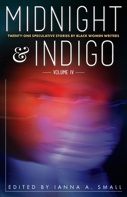 midnight & indigo: Twenty-One Speculative Stories by Black Women Writers - Ianna A. Small