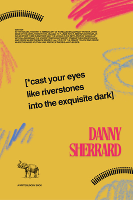 Cast Your Eyes Like Riverstones Into The Exquisite Dark - Danny Sherrard