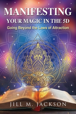 Coperta cărții 'Manifesting Your Magic in the 5D: Going Beyond the Laws of Attraction - Jill M. Jackson'
