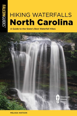 Hiking Waterfalls North Carolina: A Guide to the State's Best Waterfall Hikes - Melissa Watson