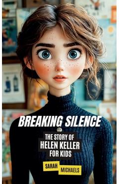 Coperta cărții 'Breaking Silence: The Story of Helen Keller for Kids - Sarah Michaels'