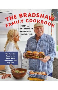 Poza produsului The Bradshaw Family Cookbook: Our Favorite Recipes for Game Days, Weekdays, and Any Day - Terry Bradshaw