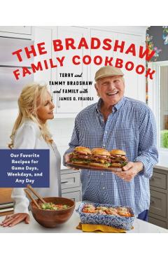 The Bradshaw Family Cookbook: Our Favorite Recipes for Game Days, Weekdays, and Any Day - Terry Bradshaw