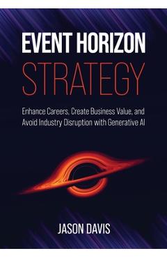 Coperta cărții 'Event Horizon Strategy: Enhance Careers, Create Business Value, and Avoid Industry Disruption with Generative AI -'