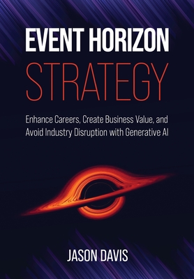 Coperta cărții 'Event Horizon Strategy: Enhance Careers, Create Business Value, and Avoid Industry Disruption with Generative AI -'