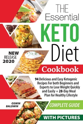 The Essential Keto Diet Cookbook: 94 Delicious and Easy Ketogenic Recipes For both Beginners and Experts to Lose Weight Quickly and Easily + 28-Day Me - Oswin Baldwin