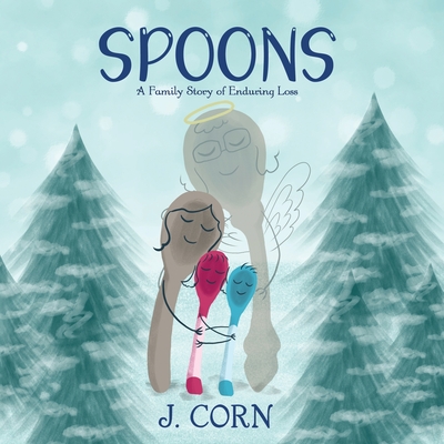 Spoons: A Family Story of Enduring Loss - J. Corn