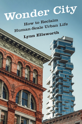 Wonder City: How to Reclaim Human-Scale Urban Life - Lynn Ellsworth