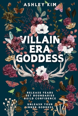Villain Era Goddess: Release fears, set boundaries, build confidence, unleash your inner goddess. - Ashley Kim