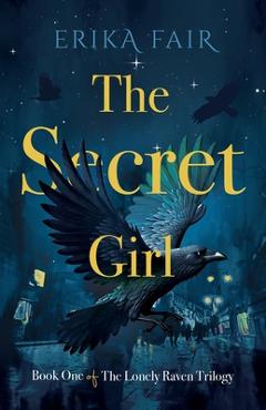 Coperta cărții 'The Secret Girl: Book One of The Lonely Raven Trilogy - Erika Fair'
