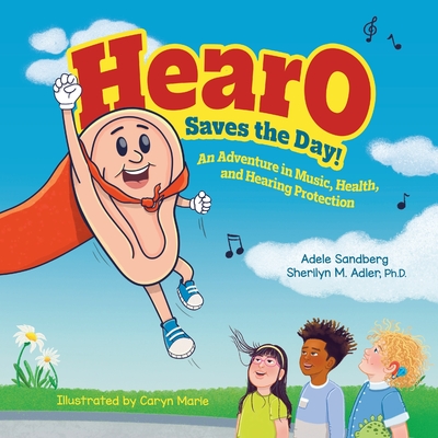 HearO Saves the Day: An Adventure in Music, Health, and Hearing Protection - Adele Sandberg