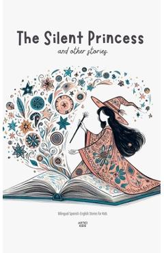 Coperta cărții 'The Silent Princess and Other Stories: Bilingual Spanish-English Stories for Kids - Artici Kids'