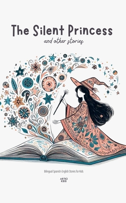 Coperta cărții 'The Silent Princess and Other Stories: Bilingual Spanish-English Stories for Kids - Artici Kids'