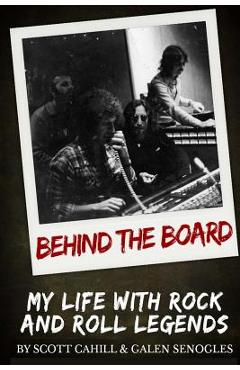 Coperta cărții 'Behind the Board: My Life with Rock and Roll Legends - Galen Senogles'
