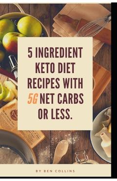Coperta cărții 'Keto in Five: Easy Five Ingredient Keto Diet Recipes With 5 Ingredients or Less & 5 Net Carbs or Less - Ben Collins'