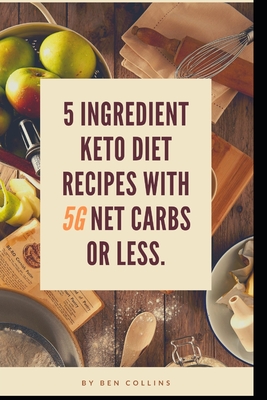 Coperta cărții 'Keto in Five: Easy Five Ingredient Keto Diet Recipes With 5 Ingredients or Less & 5 Net Carbs or Less - Ben Collins'