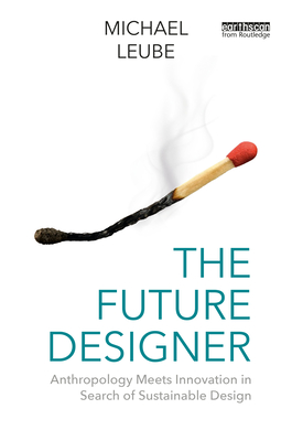 The Future Designer: Anthropology Meets Innovation in Search of Sustainable Design - Michael Leube